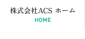 株式会社ACS ホーム HOME